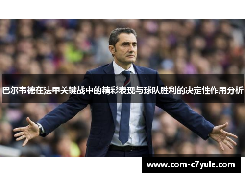 巴尔韦德在法甲关键战中的精彩表现与球队胜利的决定性作用分析