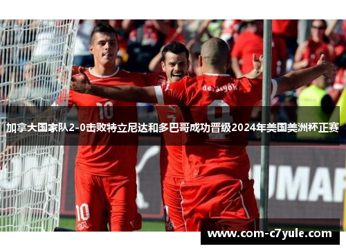 加拿大国家队2-0击败特立尼达和多巴哥成功晋级2024年美国美洲杯正赛 加拿大国家队2-0击败特立尼达和多巴哥成功晋级2024年美国美洲杯正赛